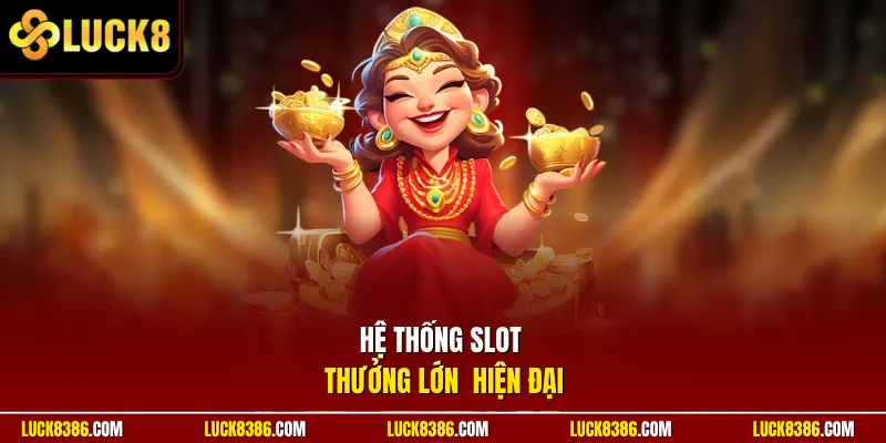 Hệ thống slot thưởng lớn  hiện đại